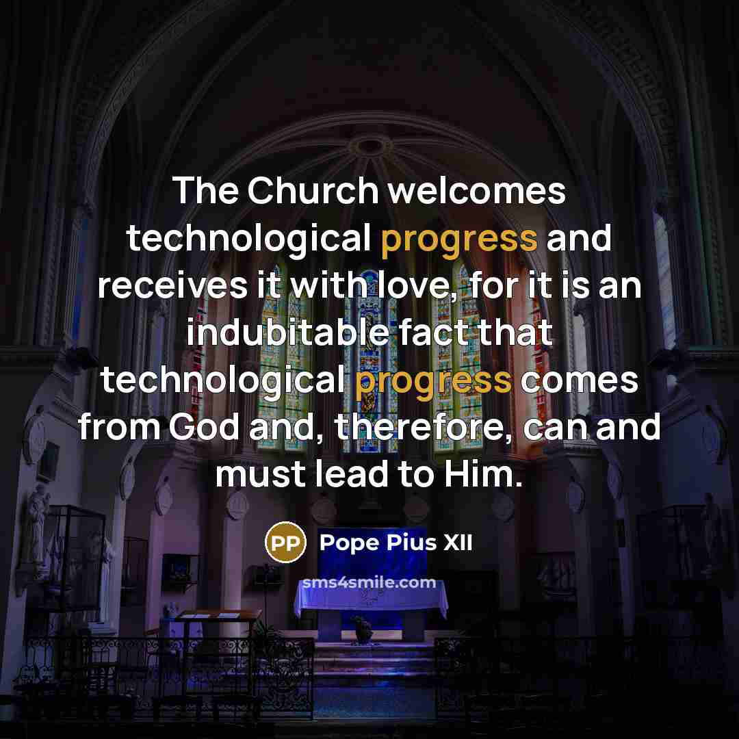 “The Church welcomes technological progress and receives it with love,…” quote by Pope Pius XII