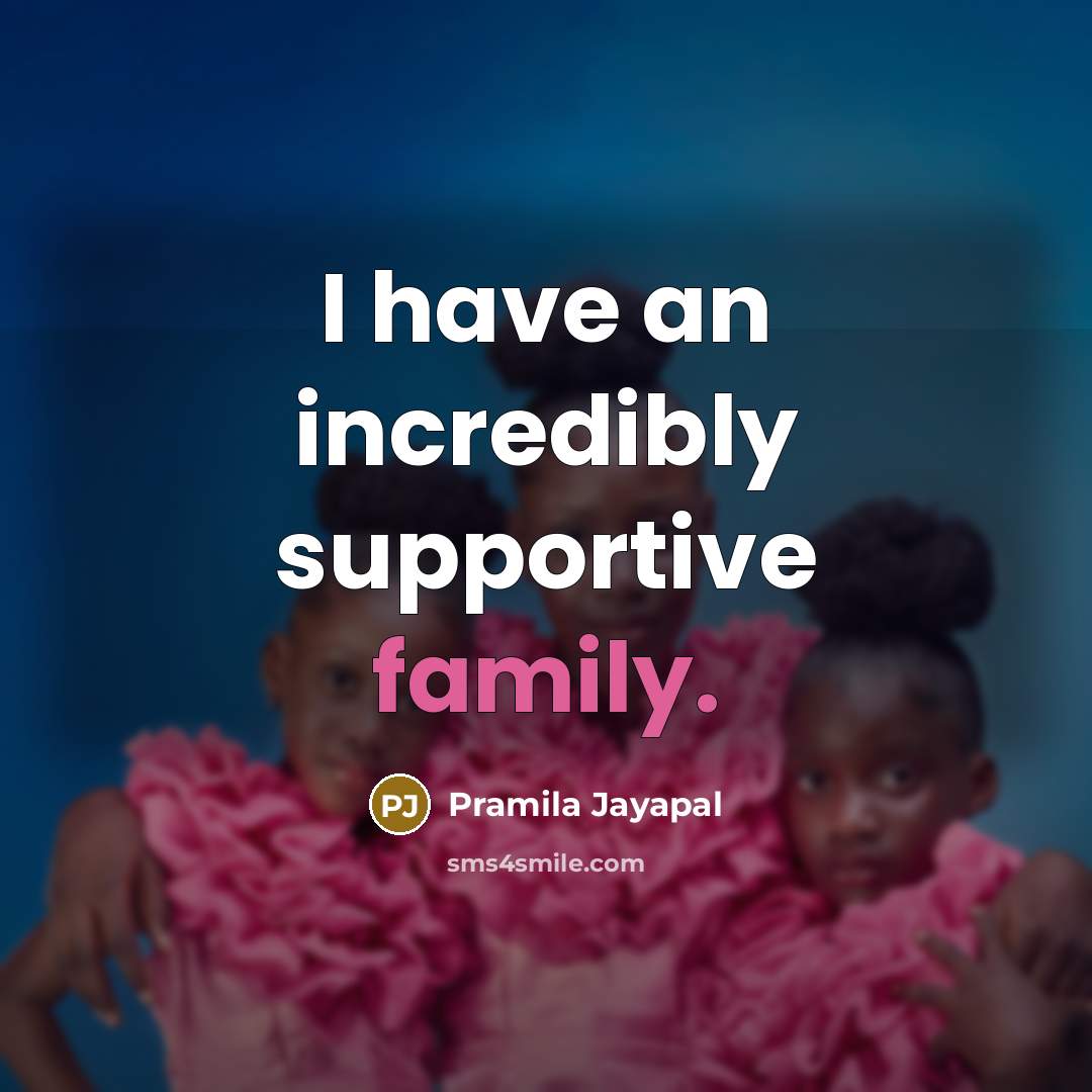 “I have an incredibly supportive family.…” quote by Pramila Jayapal