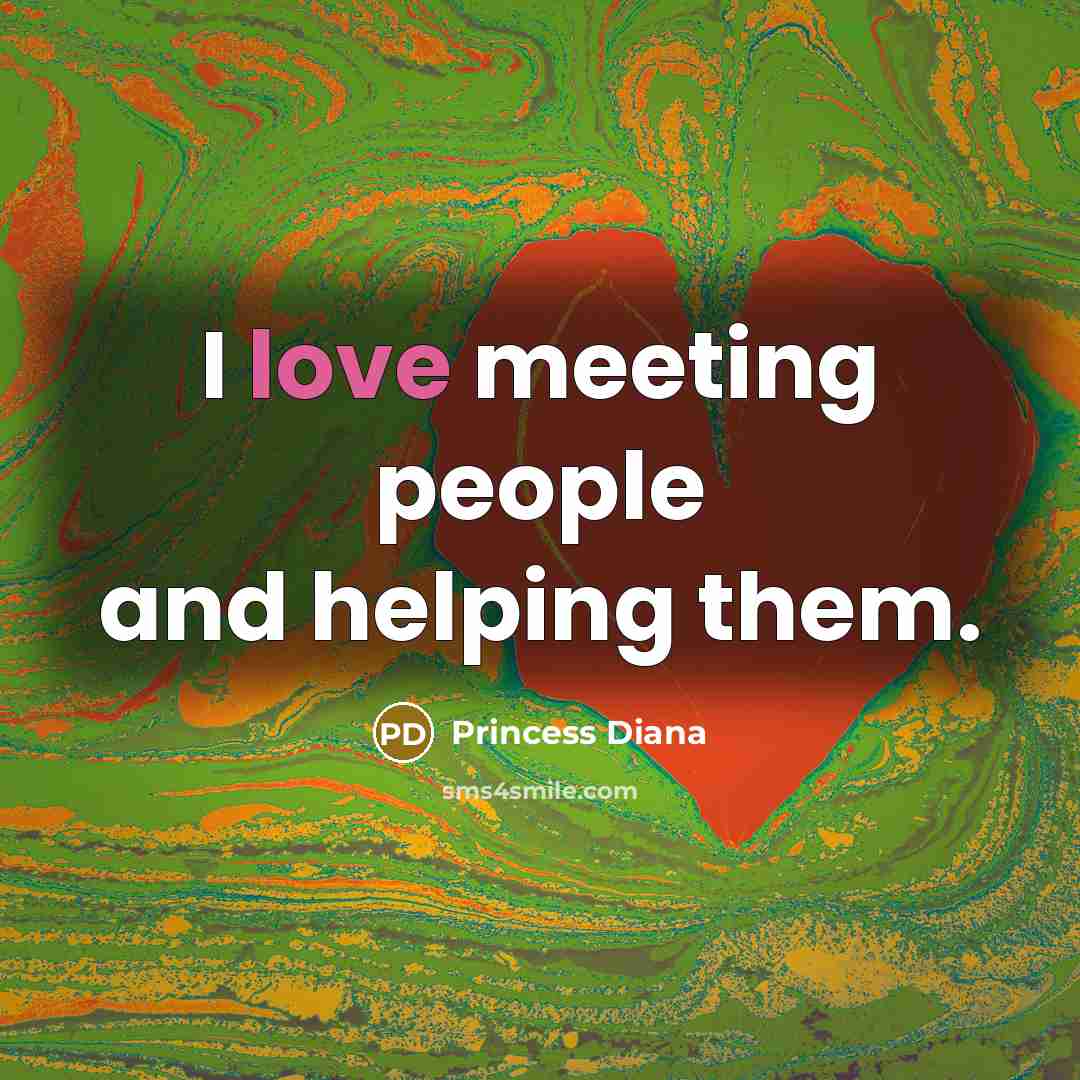 “I love meeting people and helping them.…” quote by Princess Diana