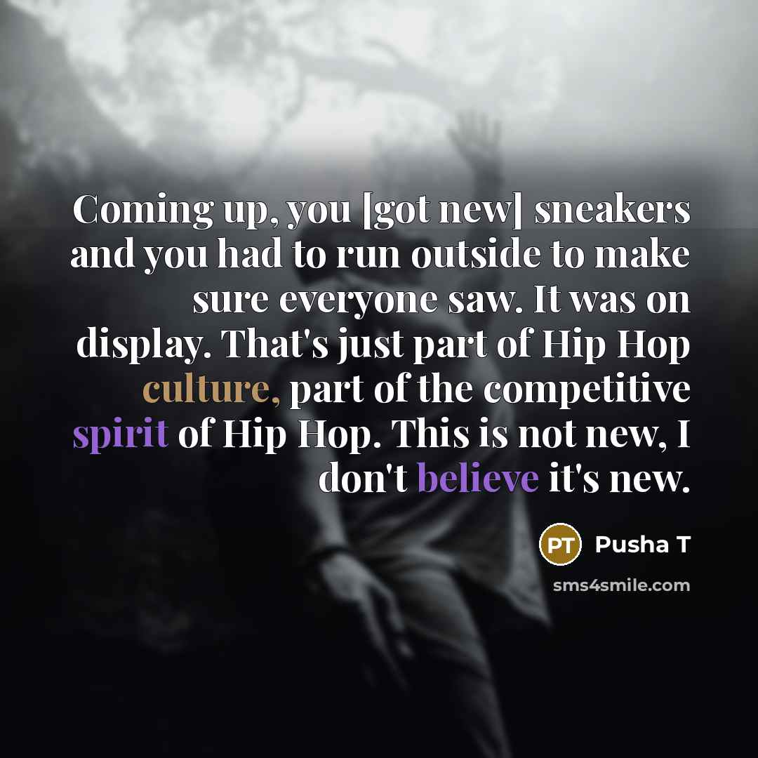 “Coming up, you [got new] sneakers and you had to…” quote by Pusha T