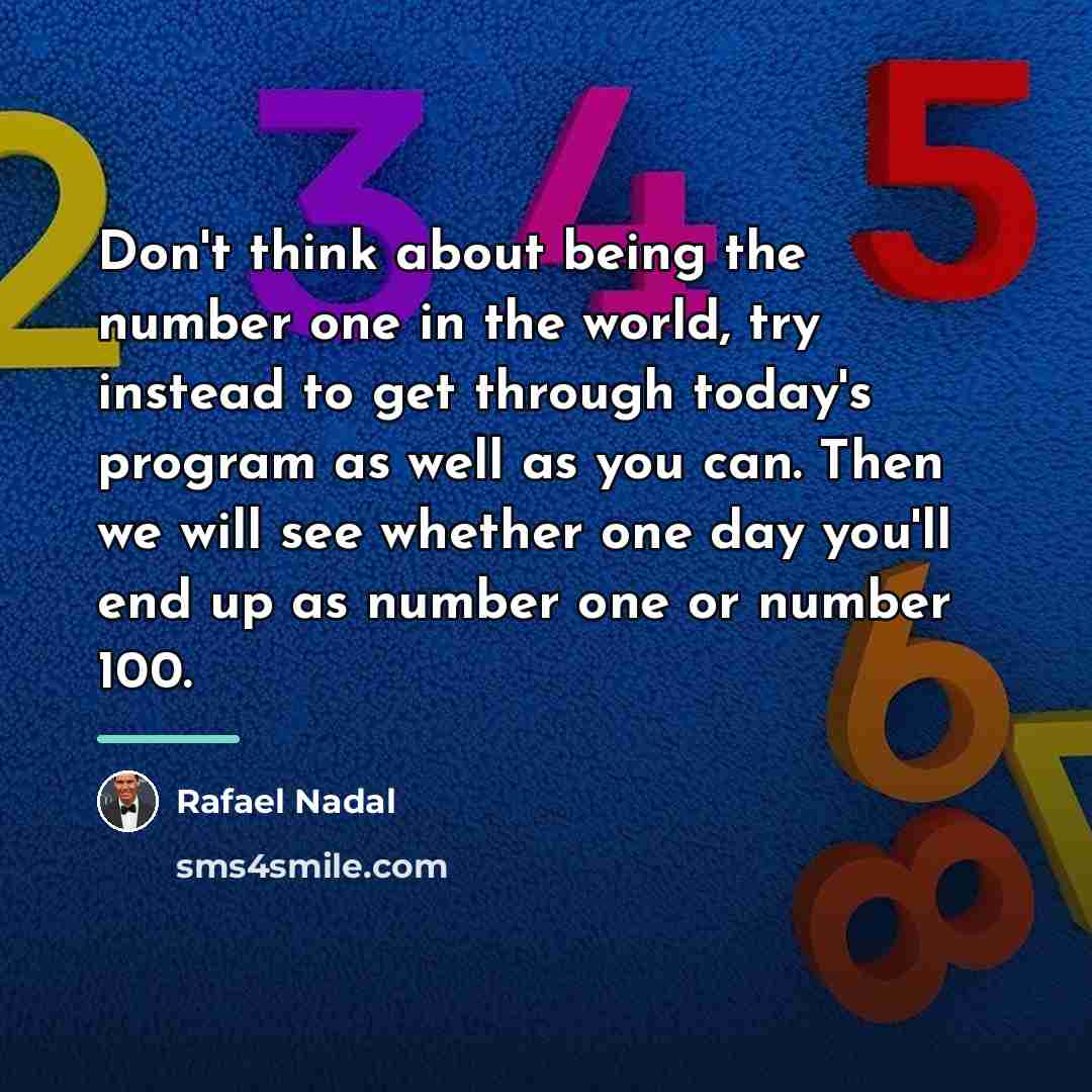 “Don't think about being the number one in the world,…” quote by Rafael Nadal