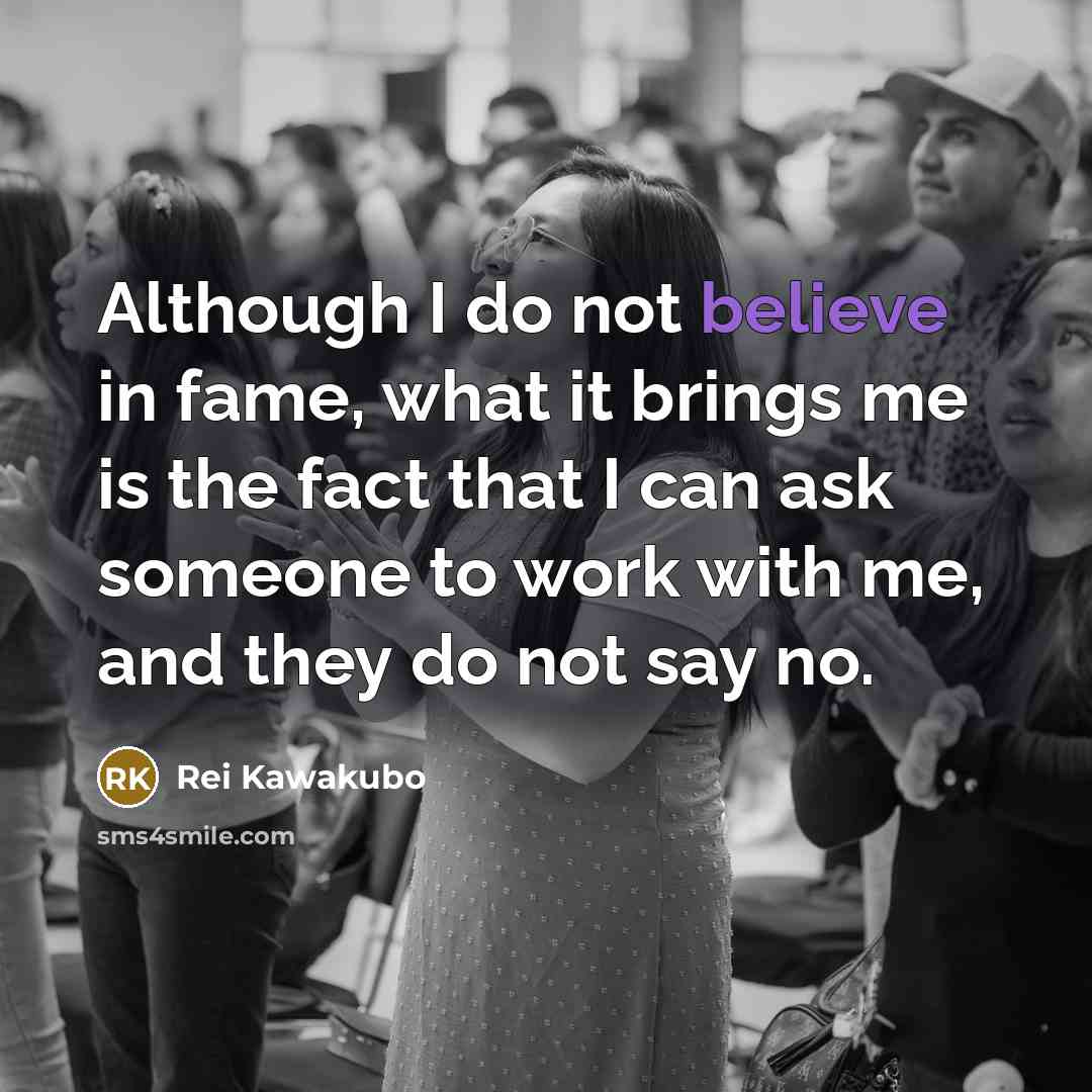 “Although I do not believe in fame, what it brings…” quote by Rei Kawakubo