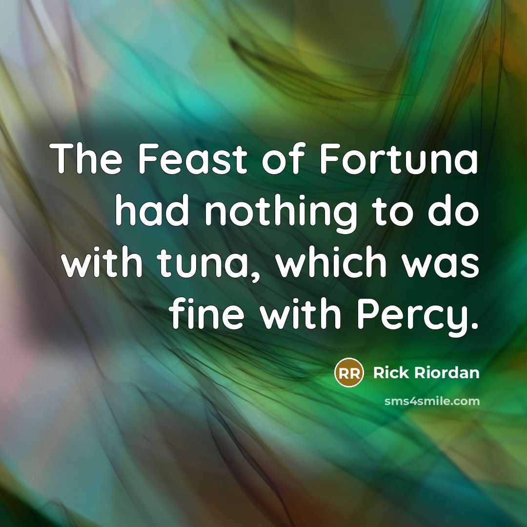 “The Feast of Fortuna had nothing to do with tuna,…” quote by Rick Riordan