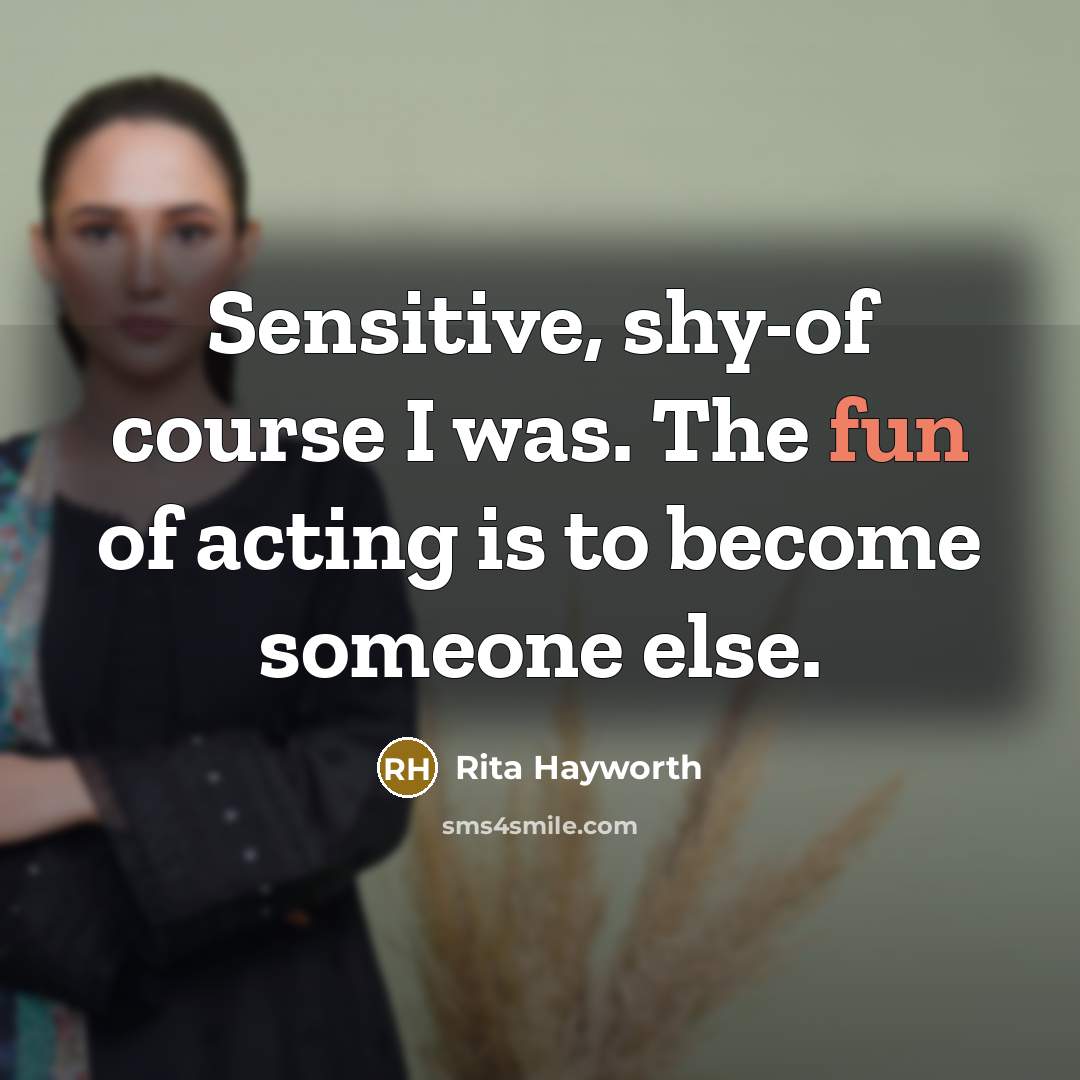 “Sensitive, shy-of course I was. The fun of acting is…” quote by Rita Hayworth