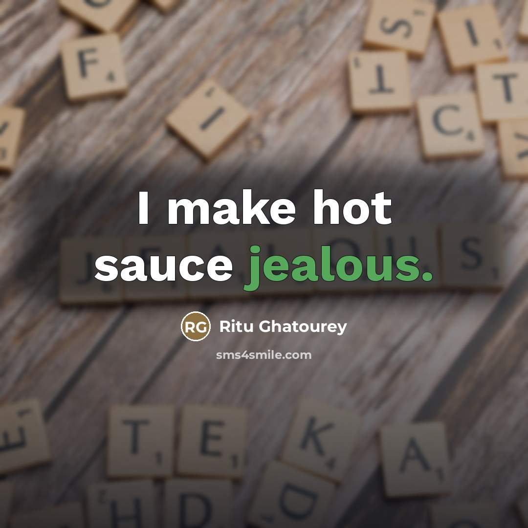 “I make hot sauce jealous.…” quote by Ritu Ghatourey