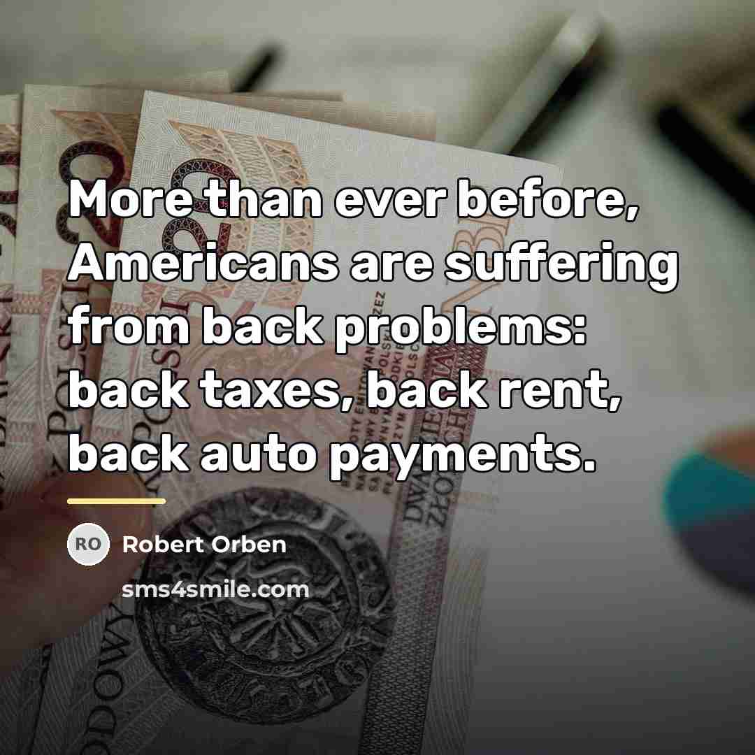“More than ever before, Americans are suffering from back problems:…” quote by Robert Orben