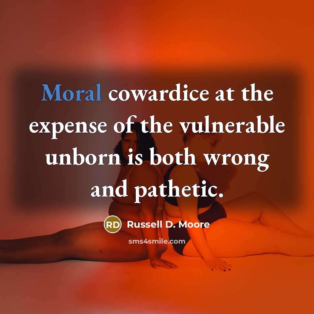 “Moral cowardice at the expense of the vulnerable unborn is…” quote by Russell D. Moore