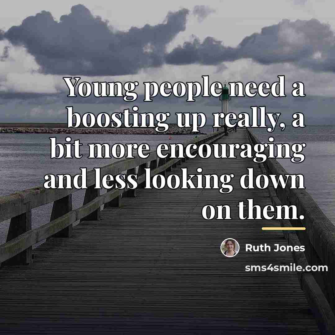 “Young people need a boosting up really, a bit more…” quote by Ruth Jones