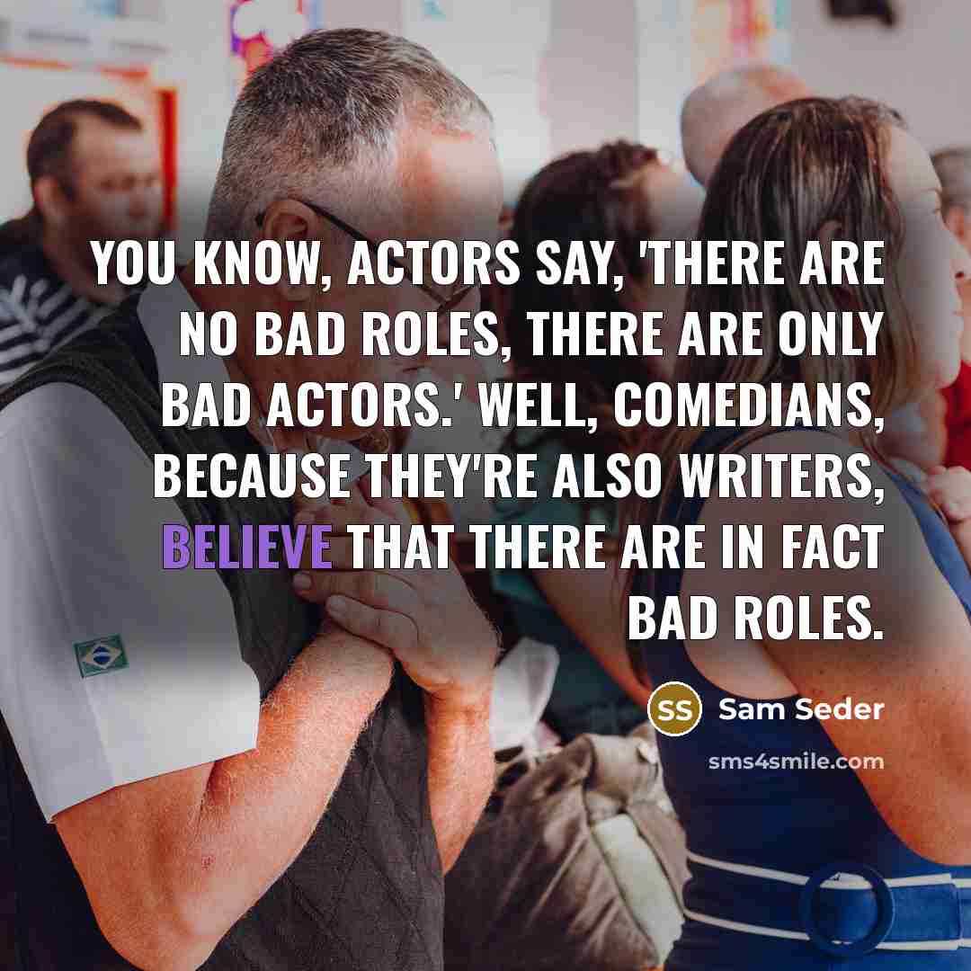 “You know, actors say, 'There are no bad roles, there…” quote by Sam Seder