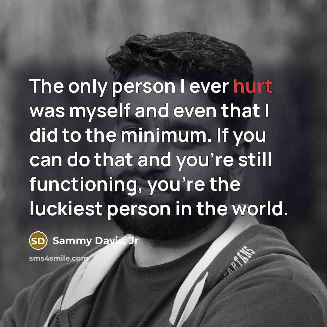 “The only person I ever hurt was myself and even…” quote by Sammy Davis, Jr