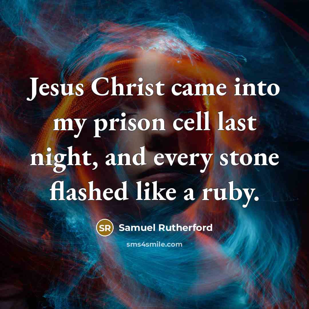 “Jesus Christ came into my prison cell last night, and…” quote by Samuel Rutherford