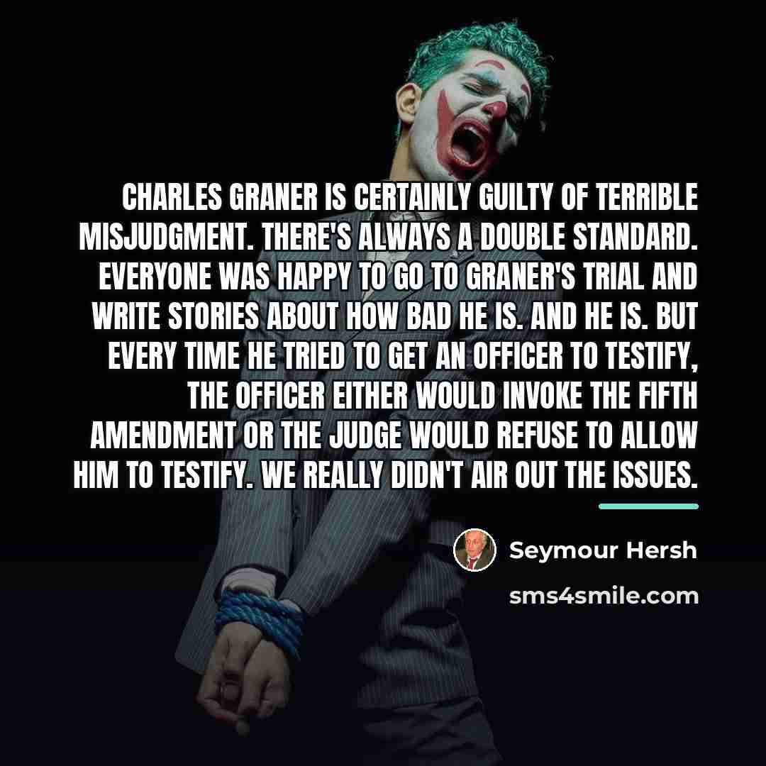 “Charles Graner is certainly guilty of terrible misjudgment. There's always…” quote by Seymour Hersh