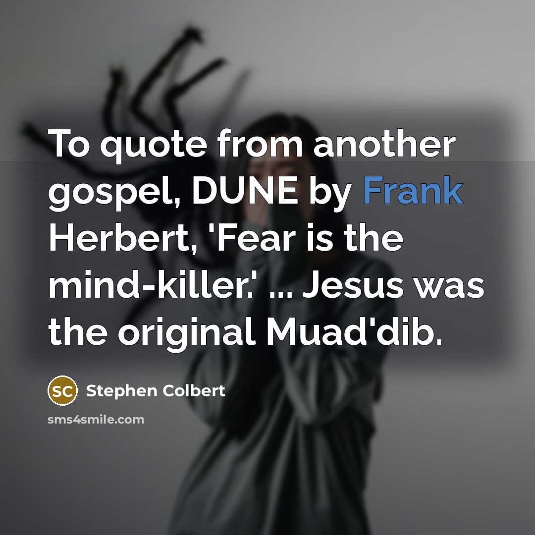 “To quote from another gospel, DUNE by Frank Herbert, 'Fear…” quote by Stephen Colbert