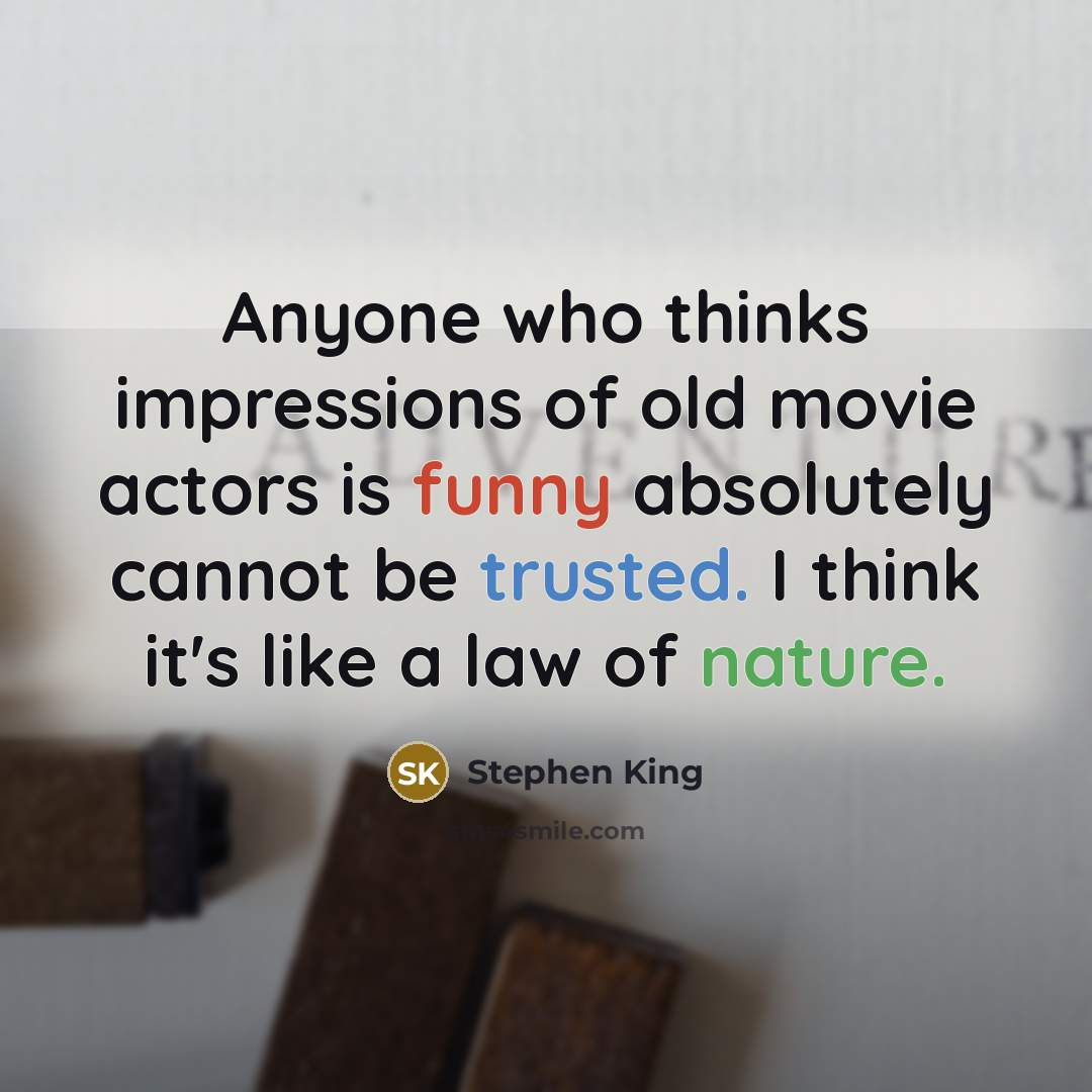 “Anyone who thinks impressions of old movie actors is funny…” quote by Stephen King