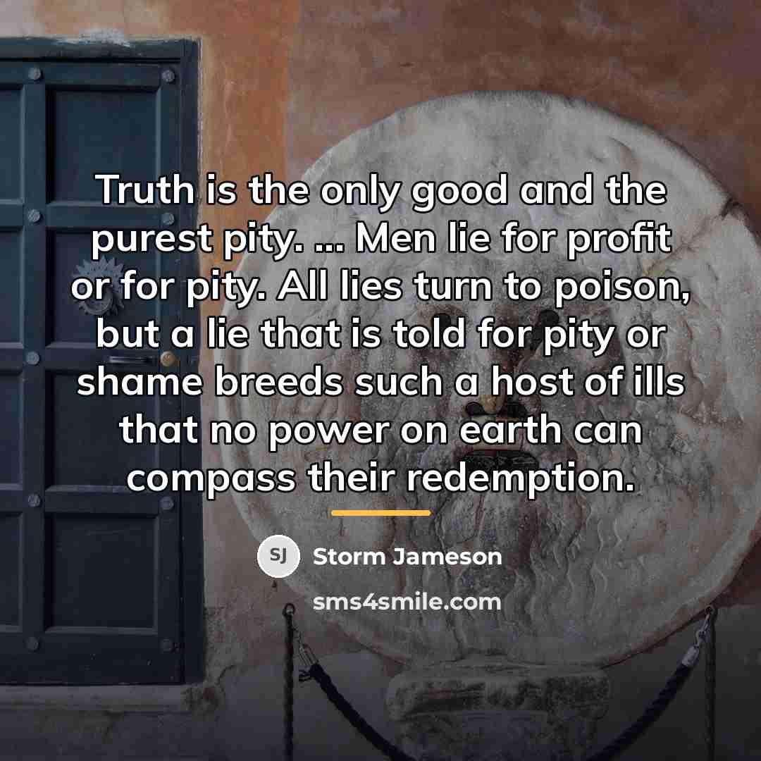 “Truth is the only good and the purest pity. ...…” quote by Storm Jameson