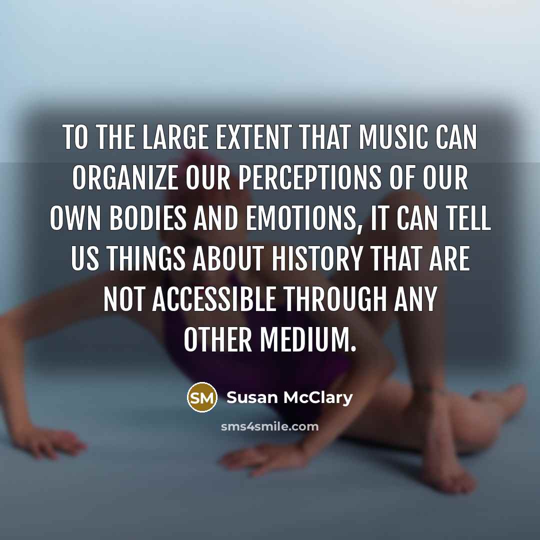 “To the large extent that music can organize our perceptions…” quote by Susan McClary