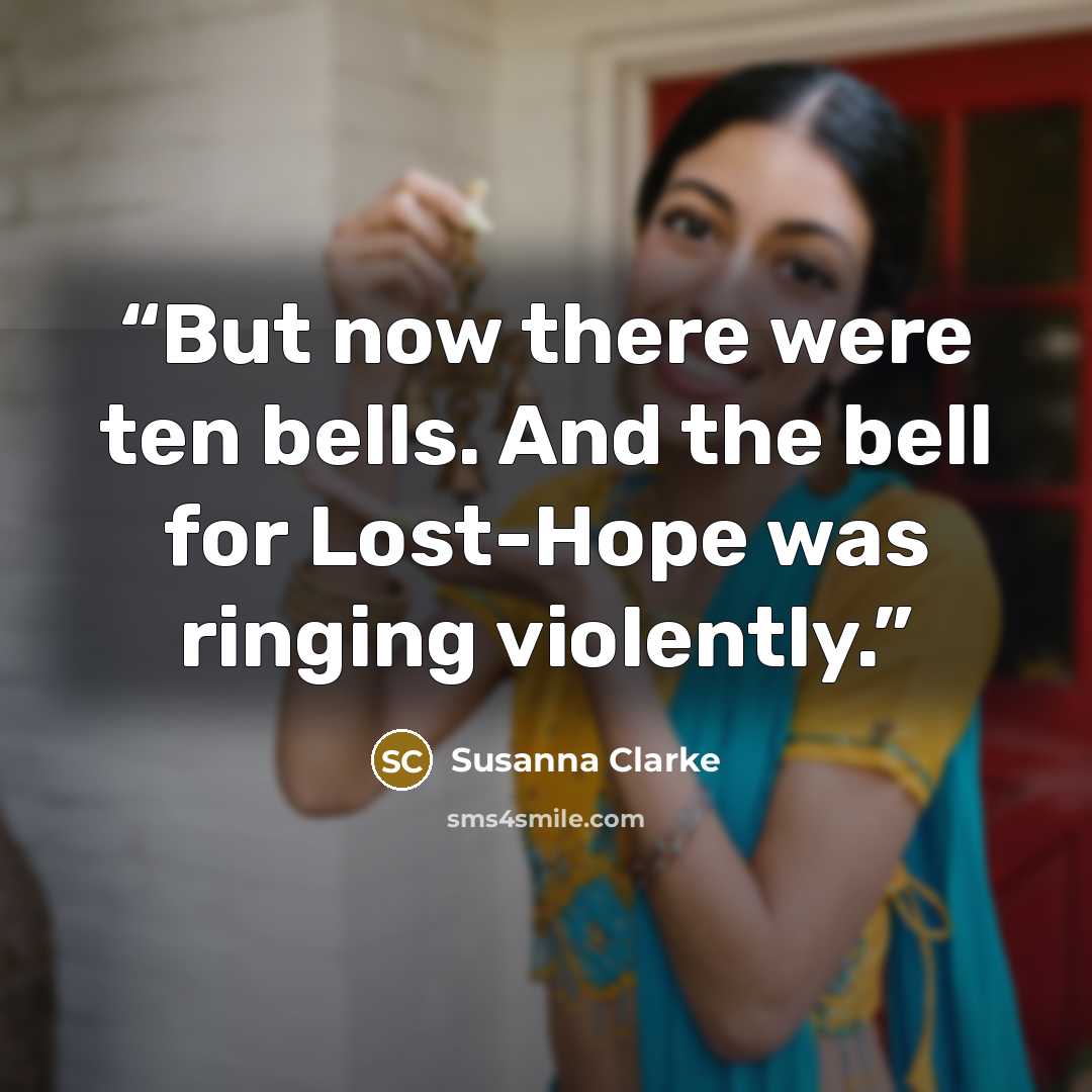 “But now there were ten bells. And the bell for Lost-Hope was ringing violently.” quote by Susanna Clarke