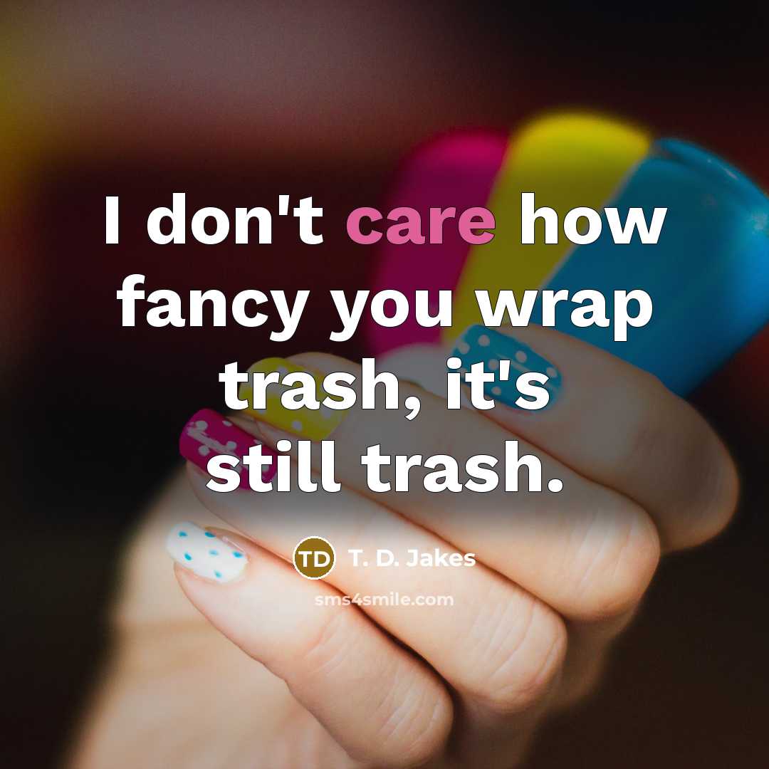 “I don't care how fancy you wrap trash, it's still…” quote by T. D. Jakes