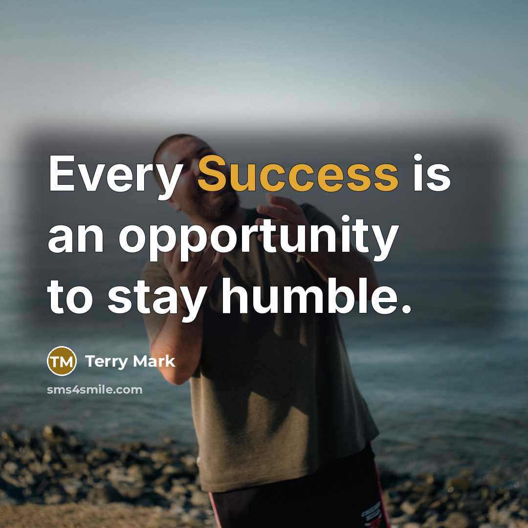 “Every Success is an opportunity to stay humble.…” quote by Terry Mark