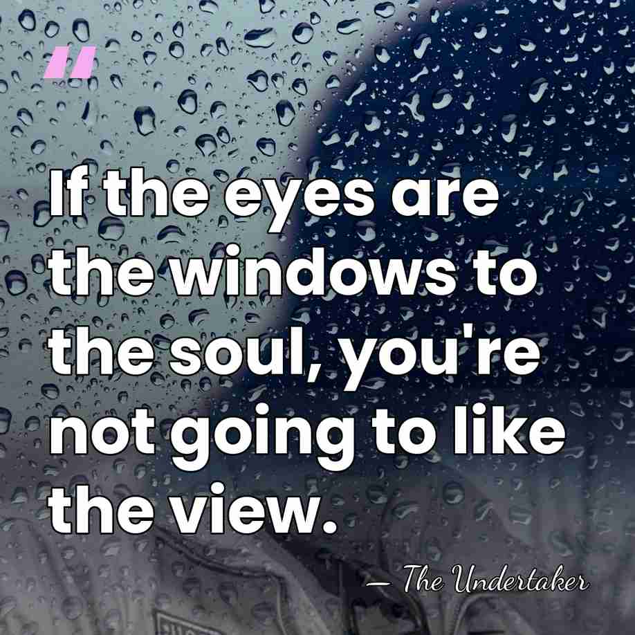 If the eyes are the windows to the soul, you're not going&hellip; - The Undertaker