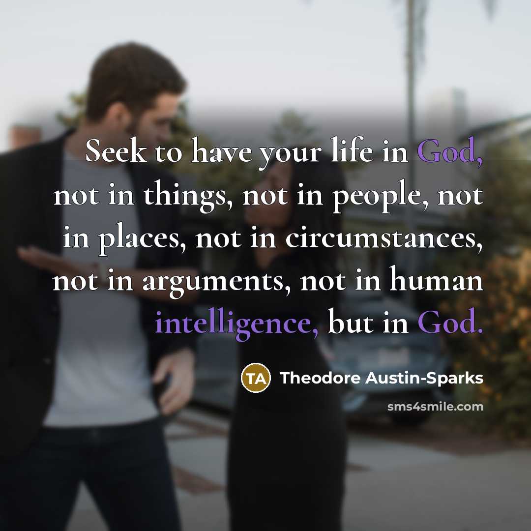 “Seek to have your life in God, not in things,…” quote by Theodore Austin-Sparks