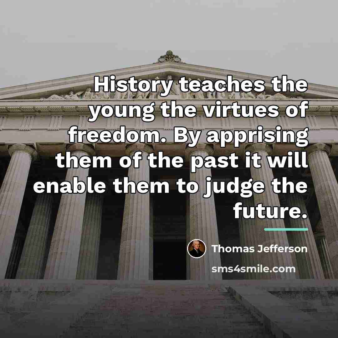 “History teaches the young the virtues of freedom. By apprising…” quote by Thomas Jefferson