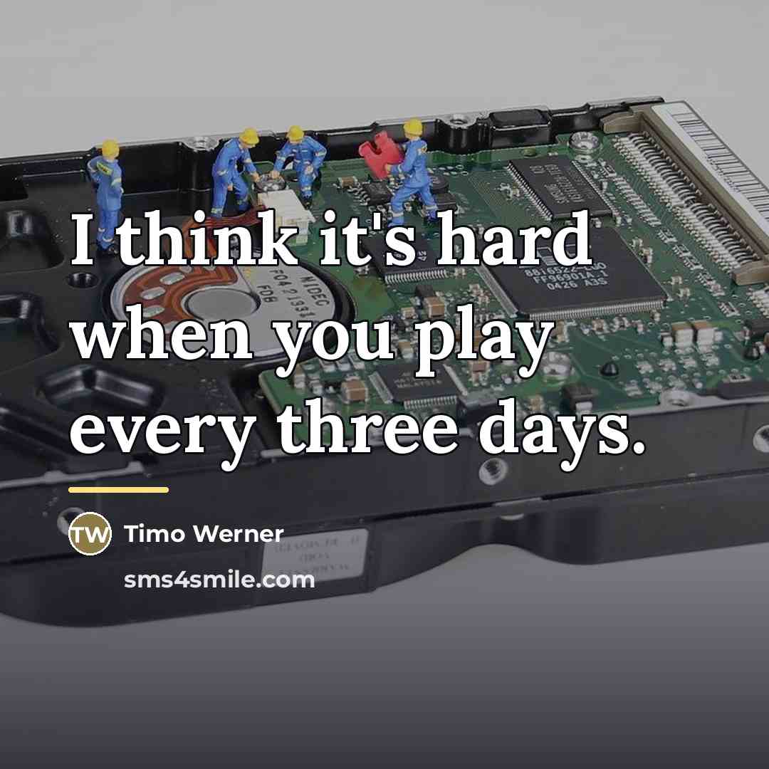 “I think it's hard when you play every three days.…” quote by Timo Werner