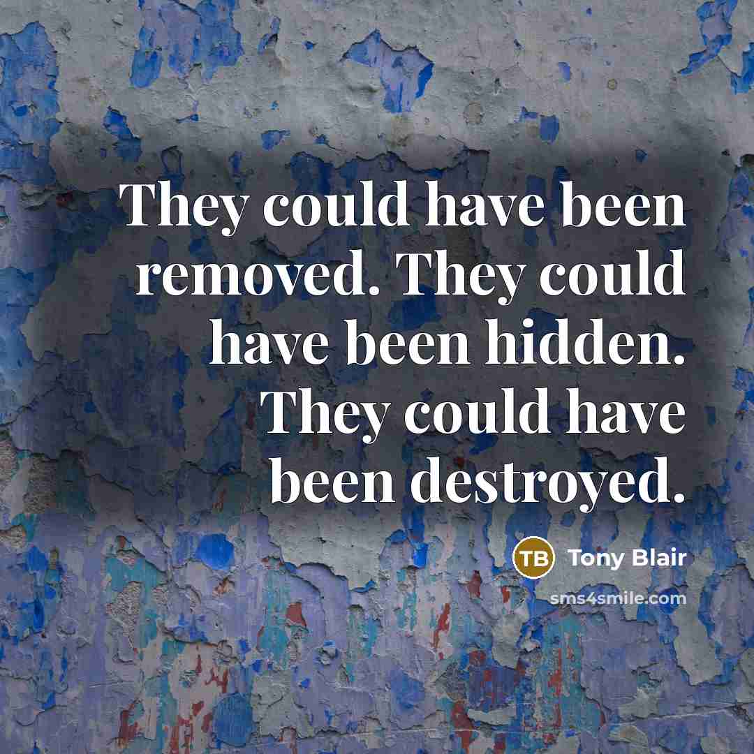 “They could have been removed. They could have been hidden.…” quote by Tony Blair