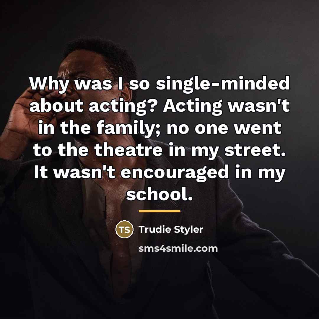 “Why was I so single-minded about acting? Acting wasn't in…” quote by Trudie Styler