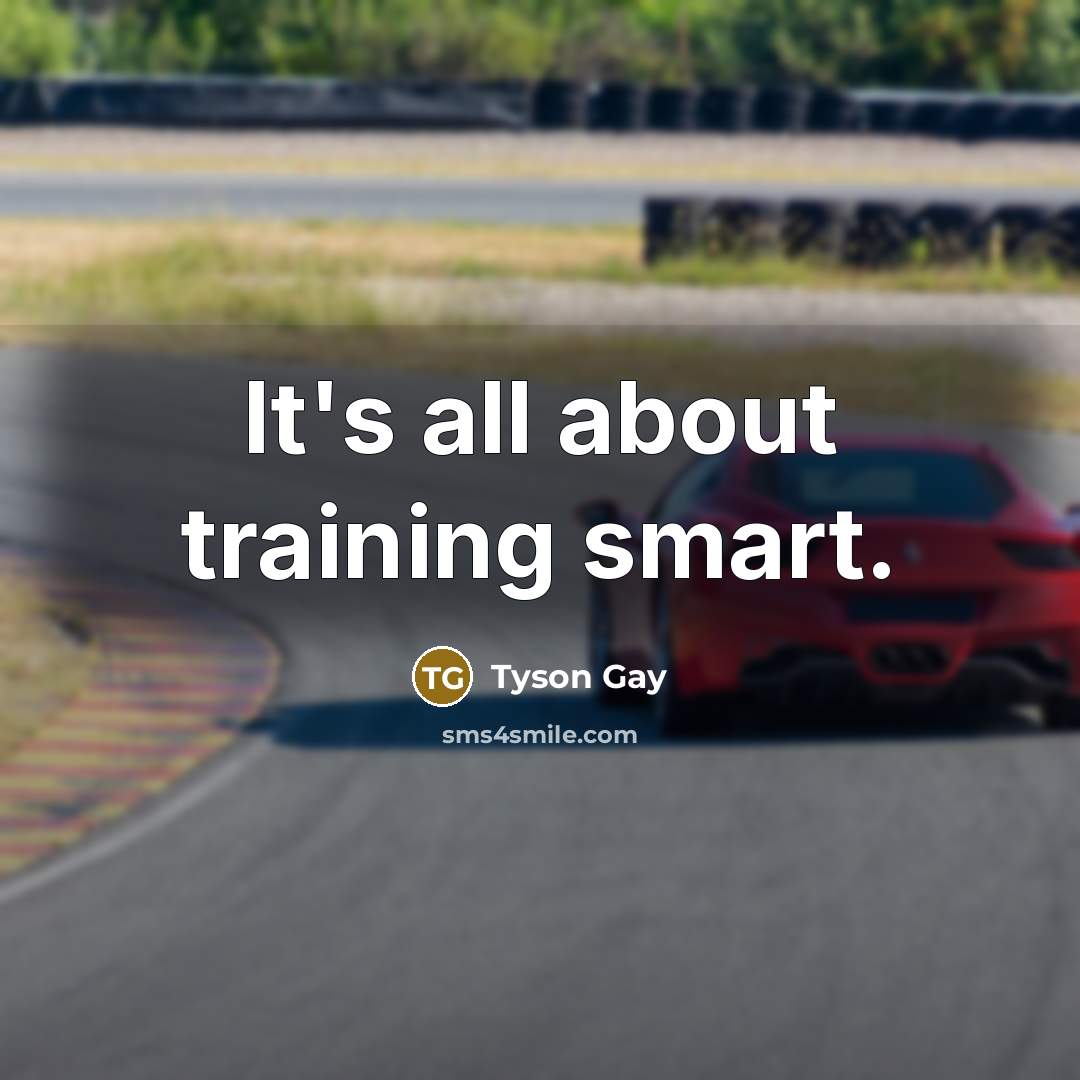 “It's all about training smart.…” quote by Tyson Gay