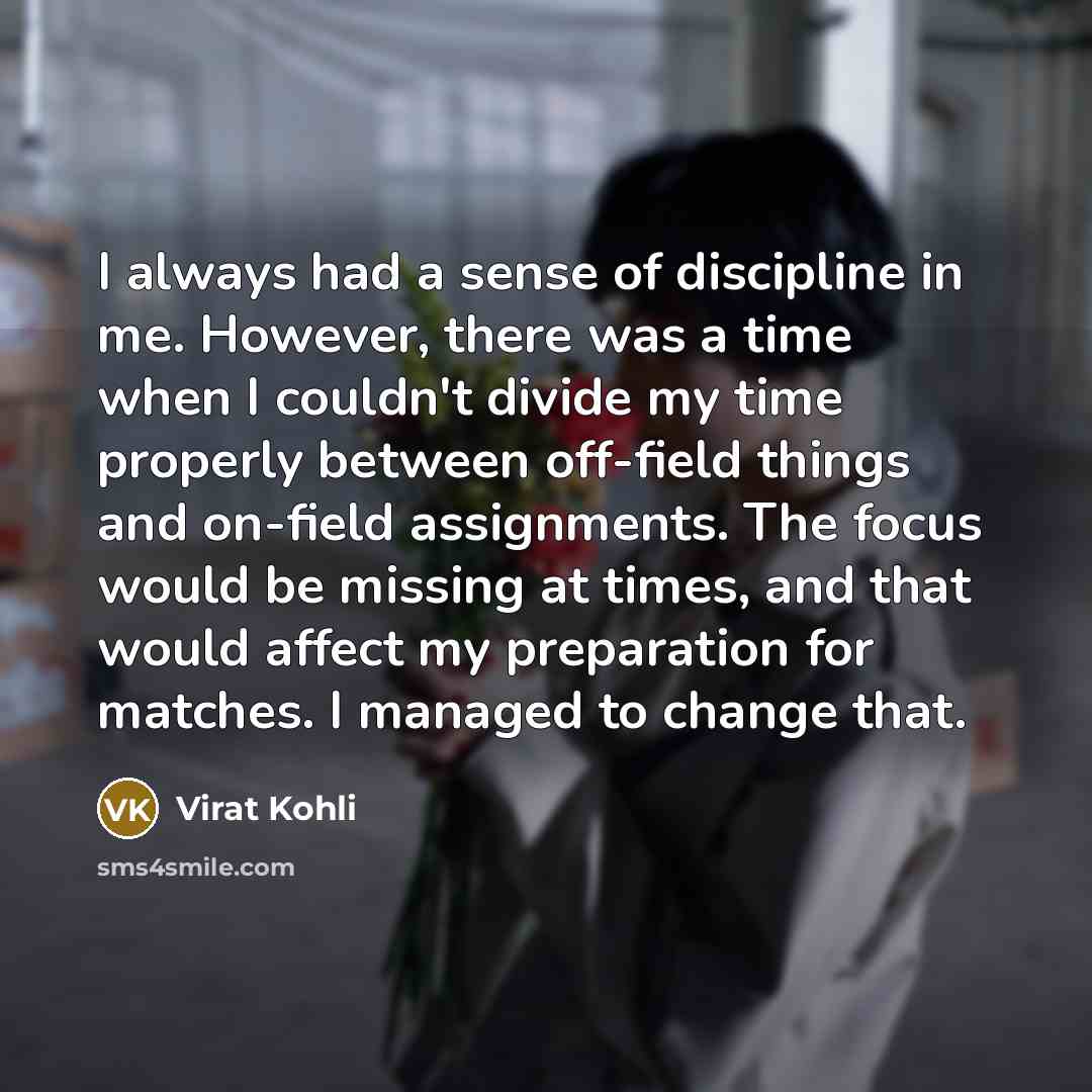 “I always had a sense of discipline in me. However,…” quote by Virat Kohli