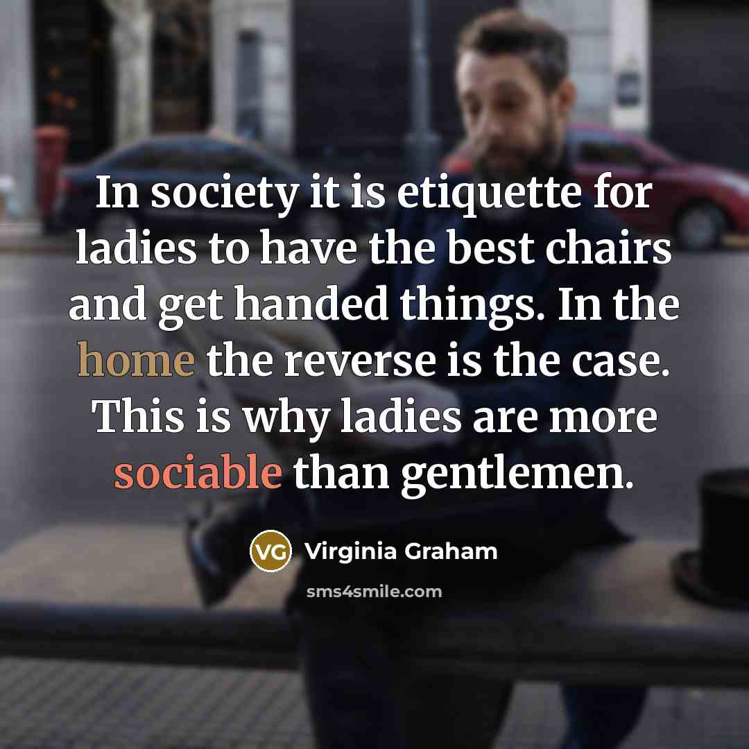 “In society it is etiquette for ladies to have the…” quote by Virginia Graham