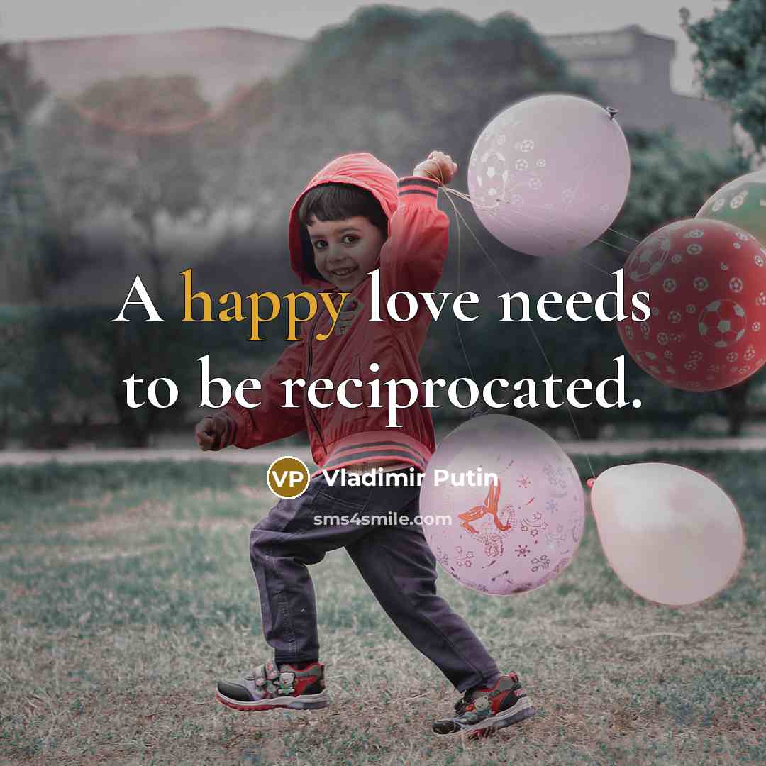 “A happy love needs to be reciprocated.…” quote by Vladimir Putin