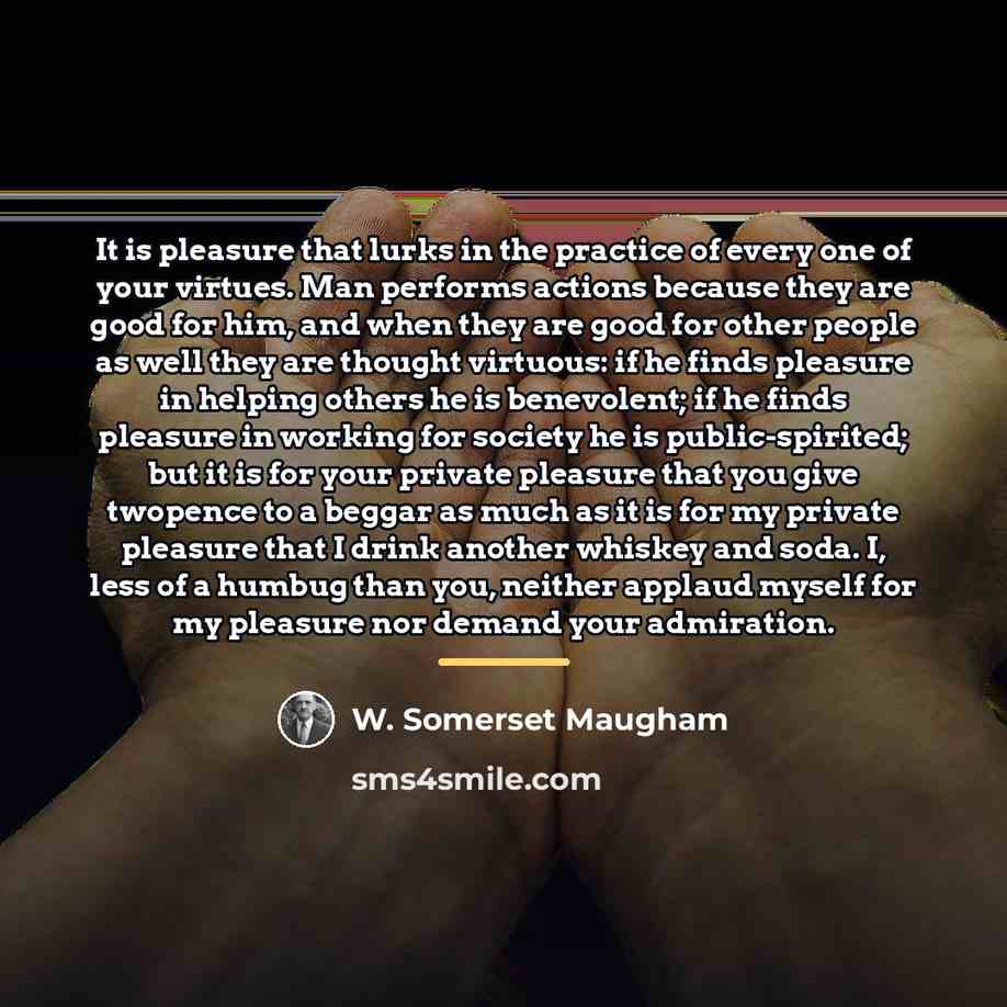“It is pleasure that lurks in the practice of every…” quote by W. Somerset Maugham