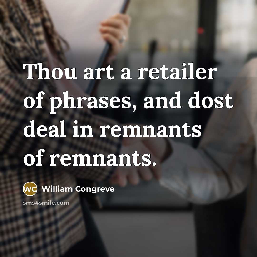 “Thou art a retailer of phrases, and dost deal in…” quote by William Congreve