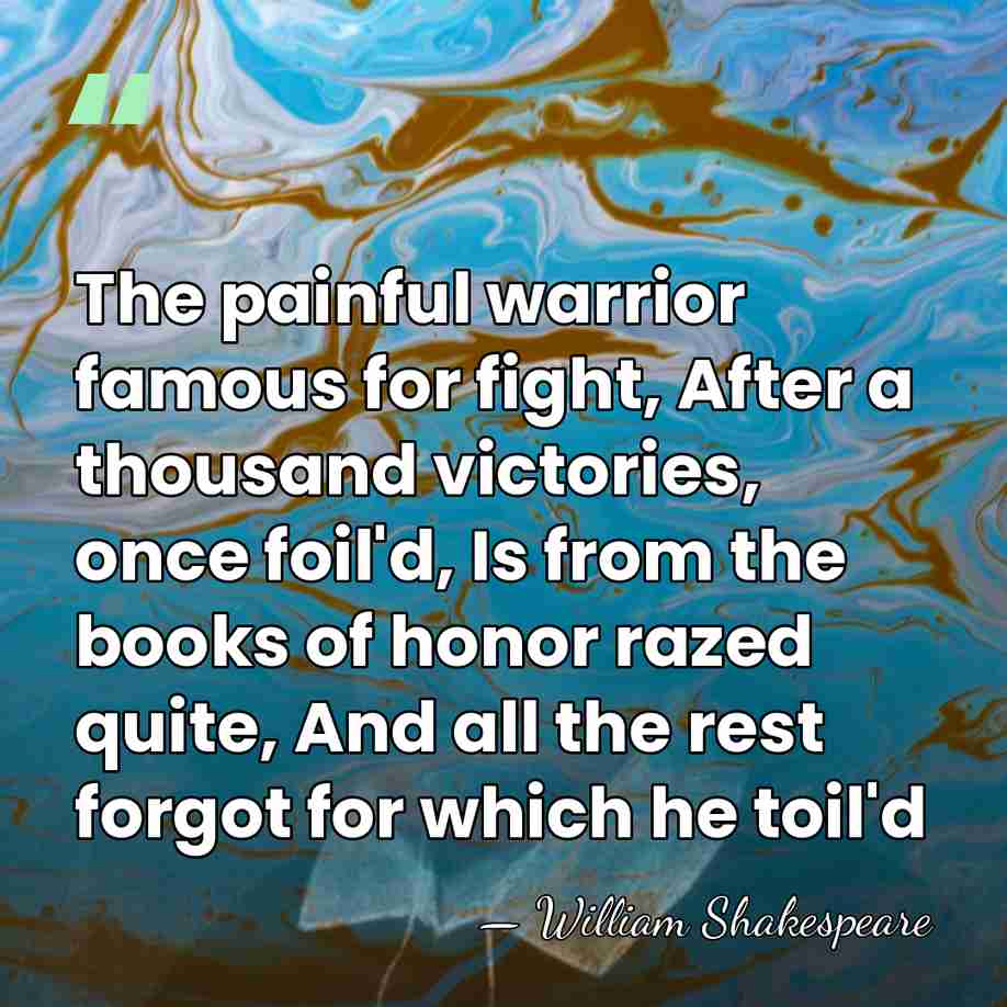 The painful warrior famous for fight, After a thousand victories, once foil'd,&hellip; - William Shakespeare