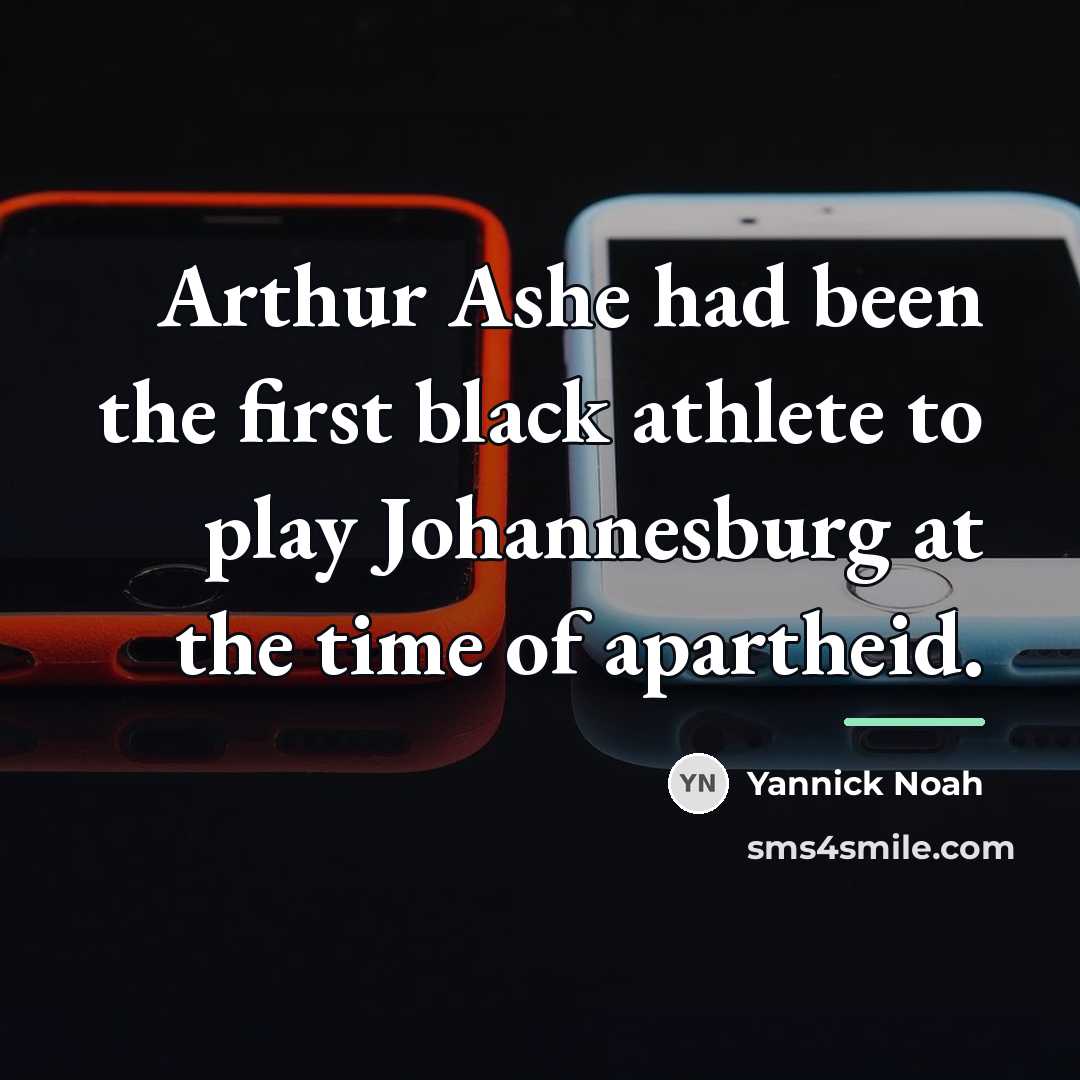 “Arthur Ashe had been the first black athlete to play…” quote by Yannick Noah