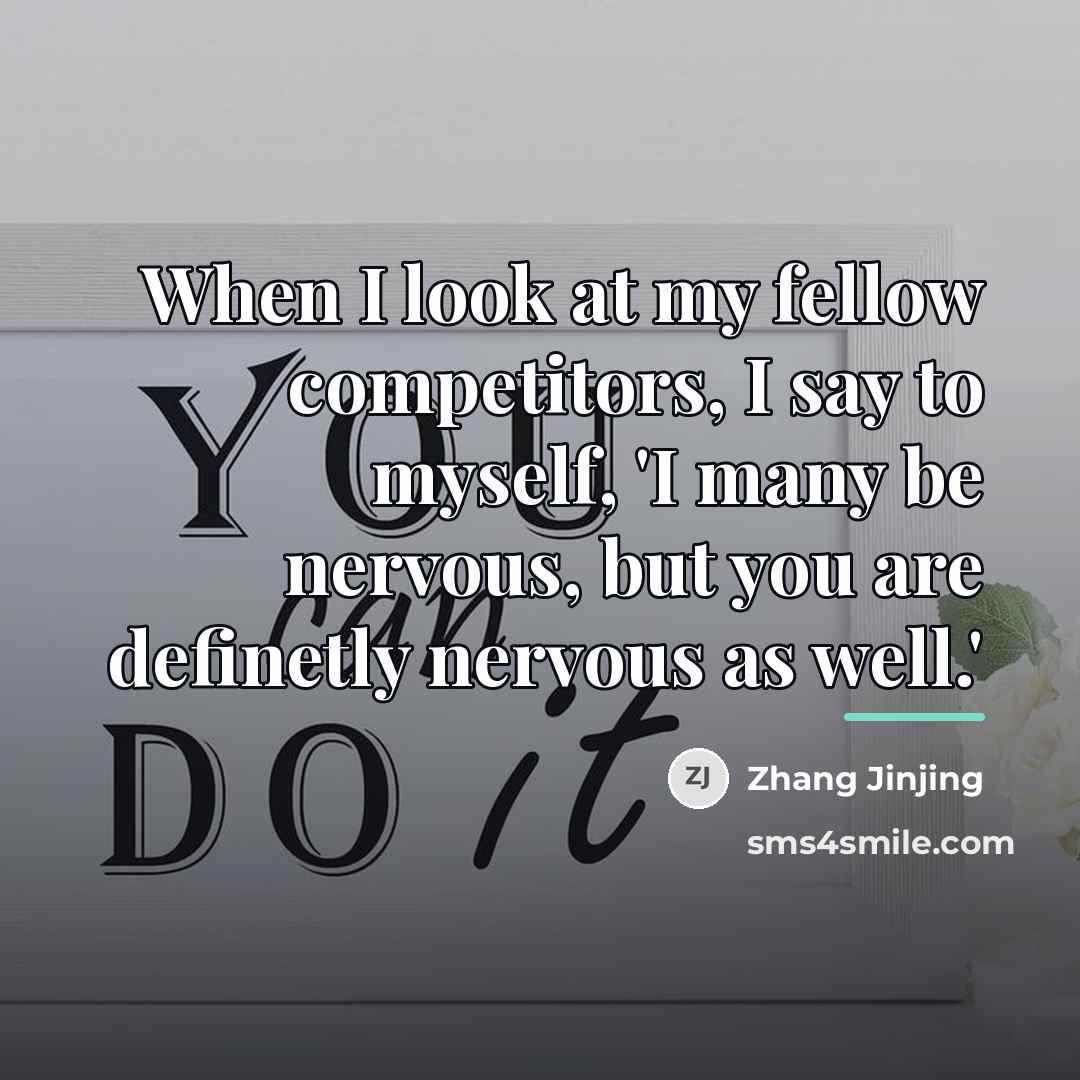 “When I look at my fellow competitors, I say to…” quote by Zhang Jinjing