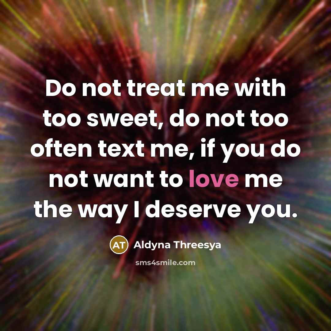“Do not treat me with too sweet, do not too…” quote by Aldyna Threesya