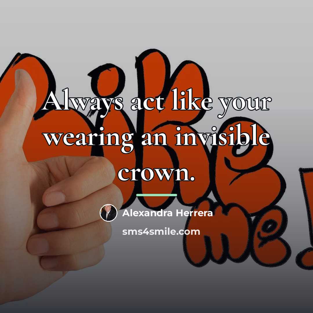 “Always act like your wearing an invisible crown.…” quote by Alexandra Herrera