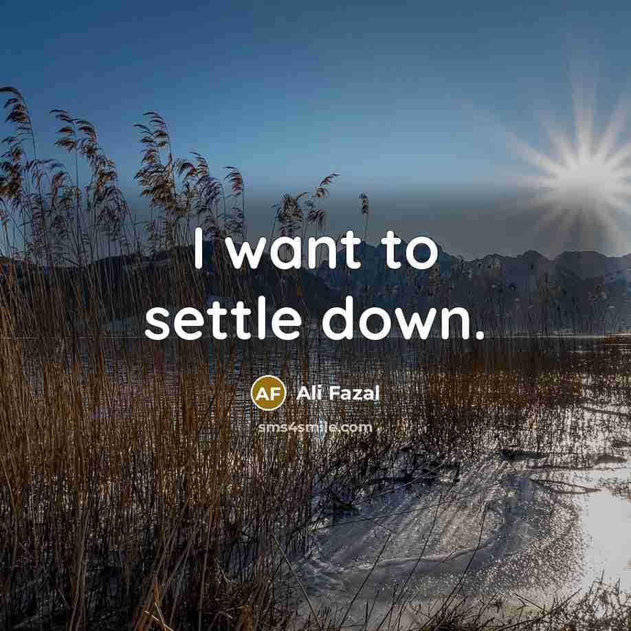 “I want to settle down.…” quote by Ali Fazal
