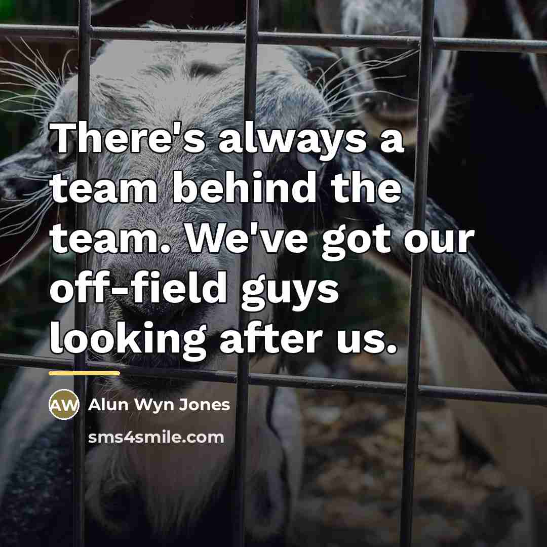 “There's always a team behind the team. We've got our…” quote by Alun Wyn Jones