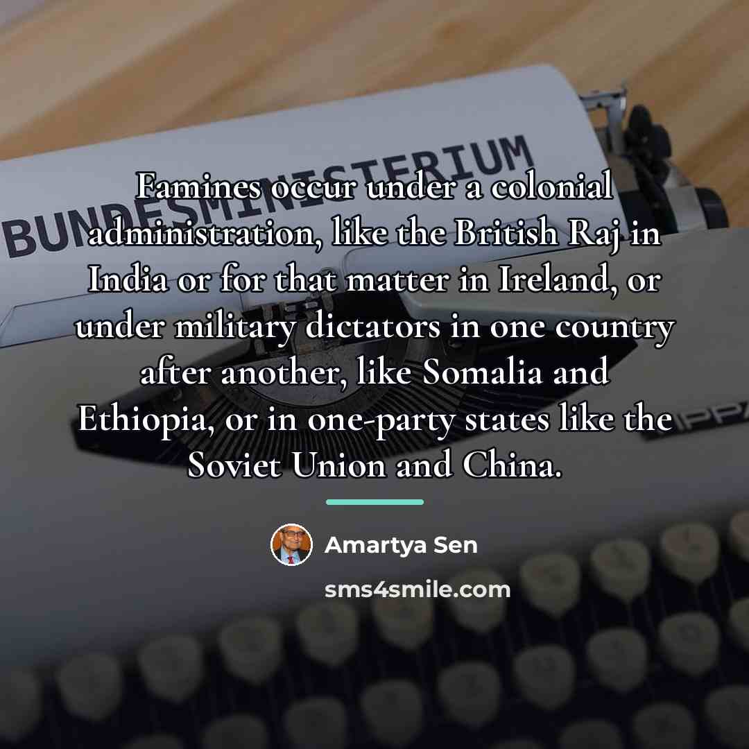 “Famines occur under a colonial administration, like the British Raj…” quote by Amartya Sen