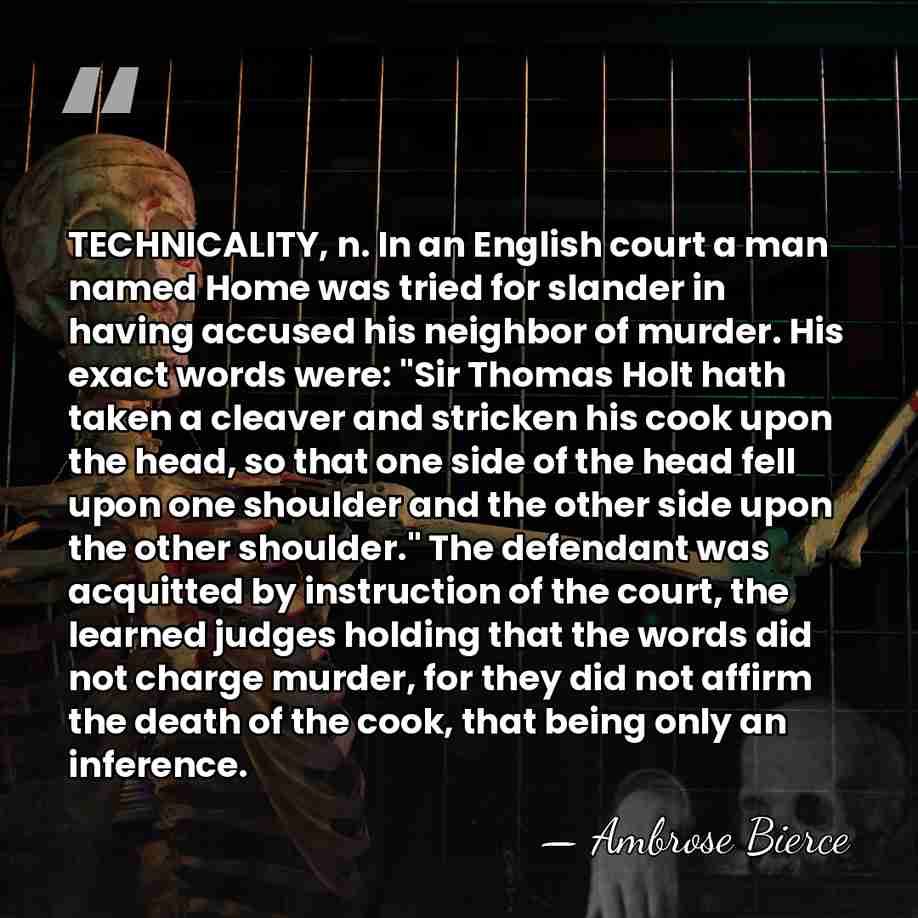 TECHNICALITY, n. In an English court a man named Home was tried&hellip; - Ambrose Bierce