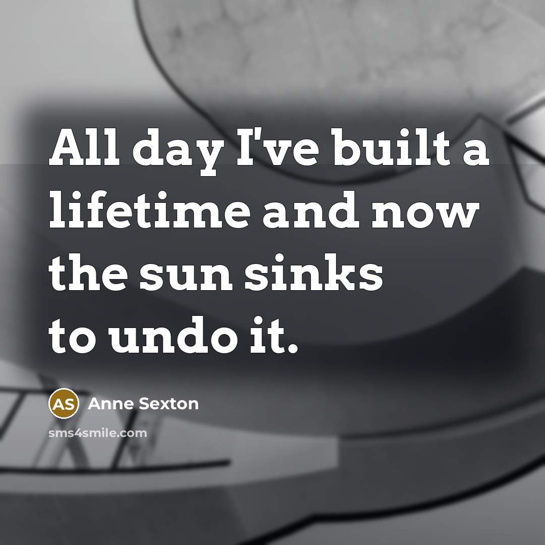 “All day I've built a lifetime and now the sun…” quote by Anne Sexton