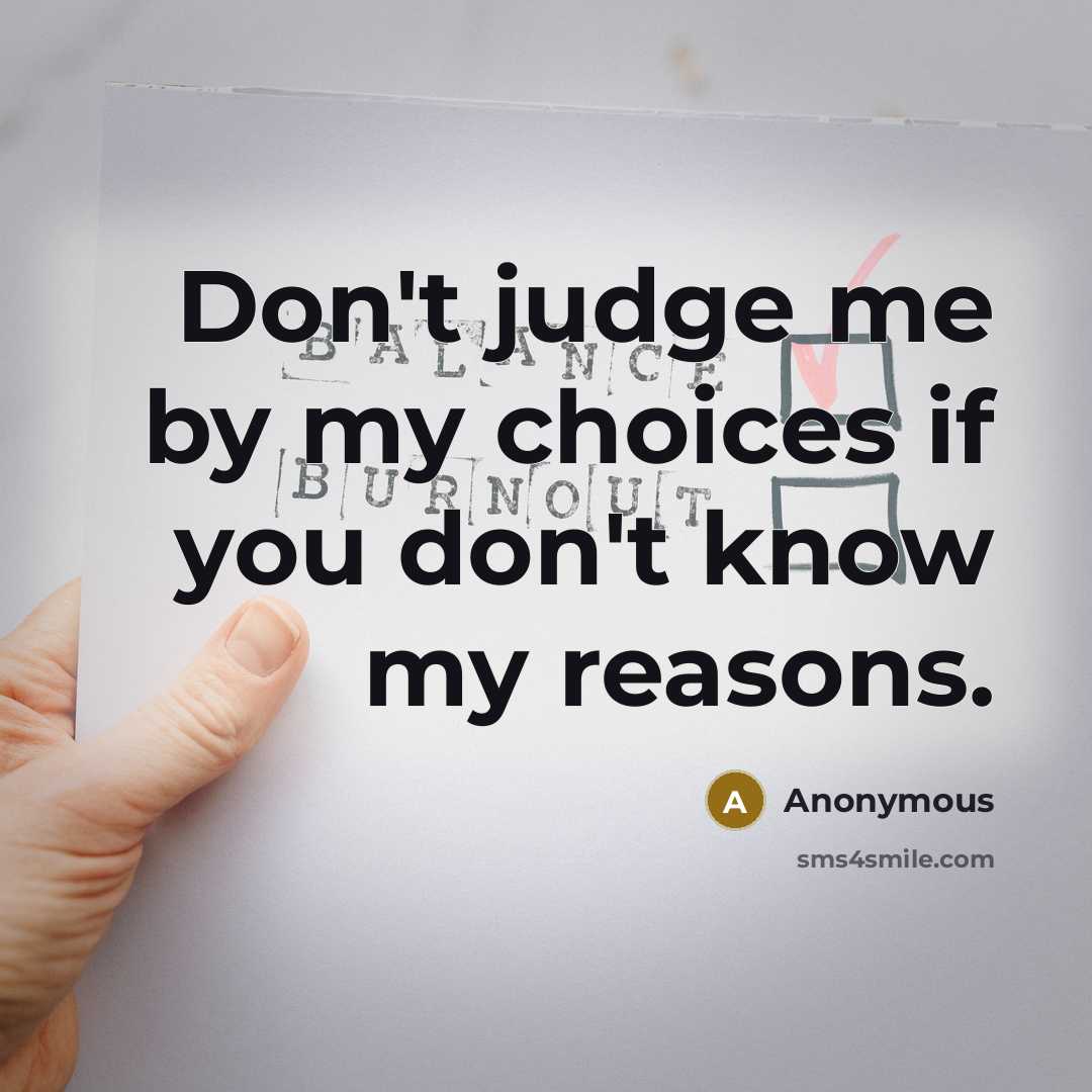 “Don't judge me by my choices if you don't know…” quote by Anonymous