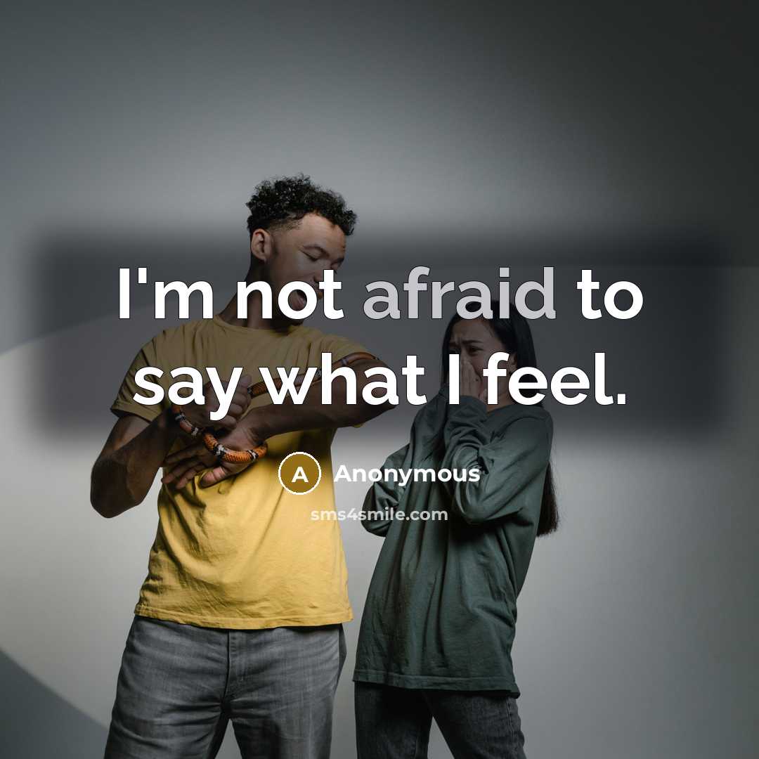 “I'm not afraid to say what I feel.…” quote by Anonymous