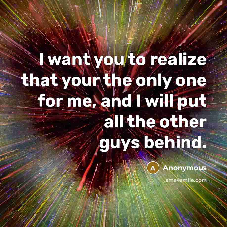 “I want you to realize that your the only one…” quote by Anonymous