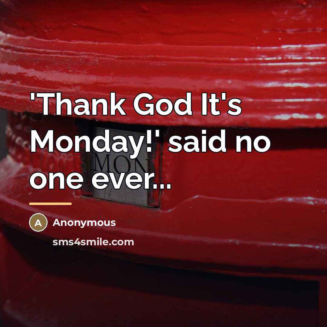 “'Thank God It's Monday!' said no one ever...…” quote by Anonymous
