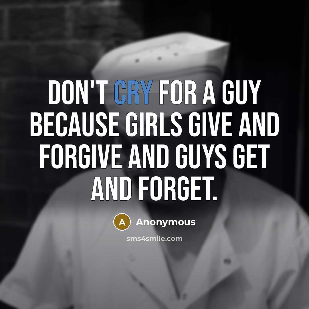 “Don't cry for a guy because girls give and forgive…” quote by Anonymous